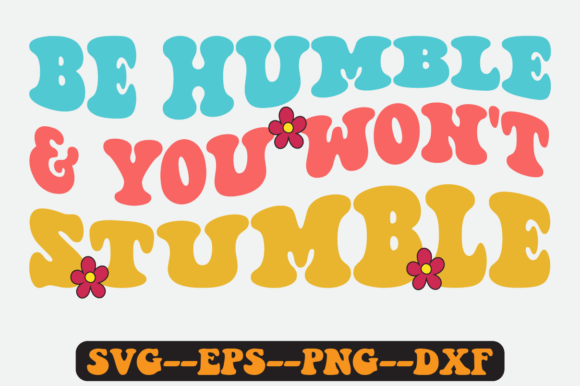 Be Humble and You Won't Stumble Svg